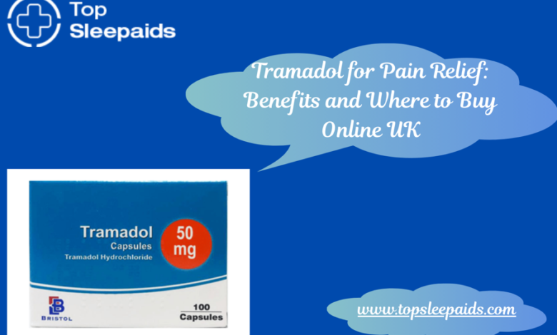 Tramadol for Pain Relief: Benefits and Where to Buy Online UK